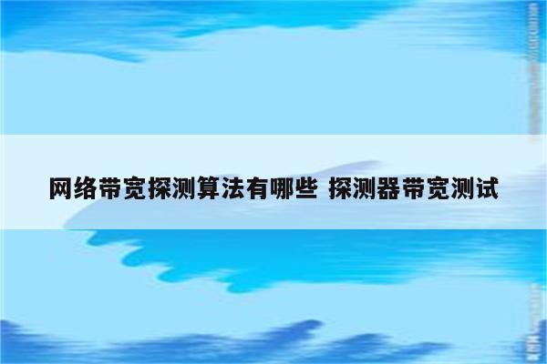 网络带宽探测算法有哪些 探测器带宽测试