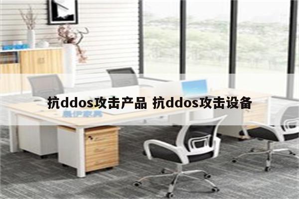 抗ddos攻击产品 抗ddos攻击设备