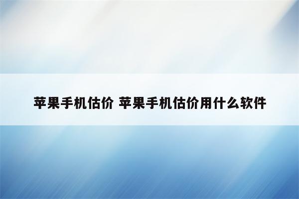 苹果手机估价 苹果手机估价用什么软件