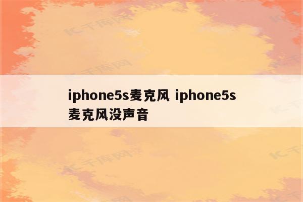 iphone5s麦克风 iphone5s麦克风没声音