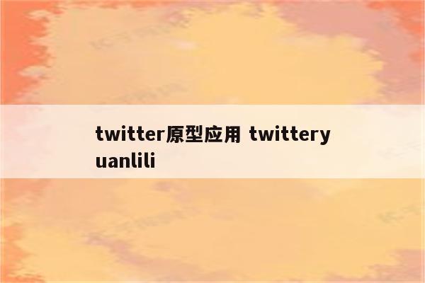 twitter原型应用 twitteryuanlili
