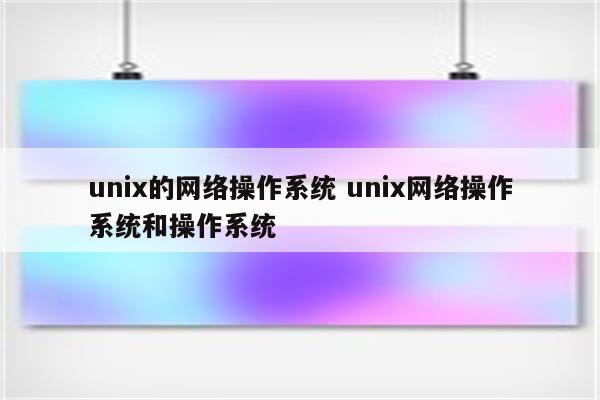 unix的网络操作系统 unix网络操作系统和操作系统
