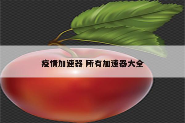 疫情加速器 所有加速器大全