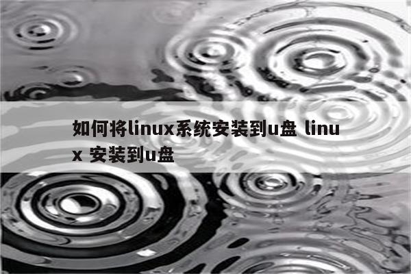 如何将linux系统安装到u盘 linux 安装到u盘
