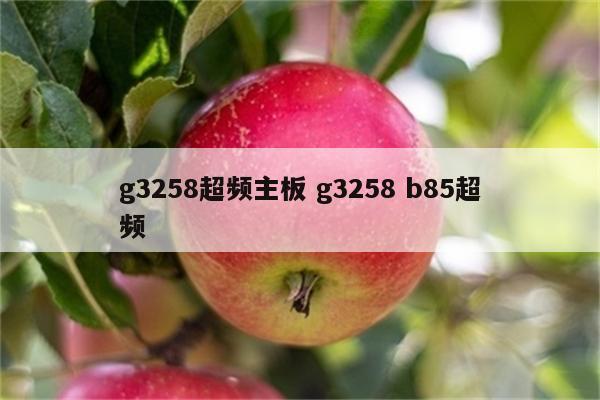 g3258超频主板 g3258 b85超频