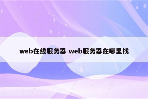 web在线服务器 web服务器在哪里找