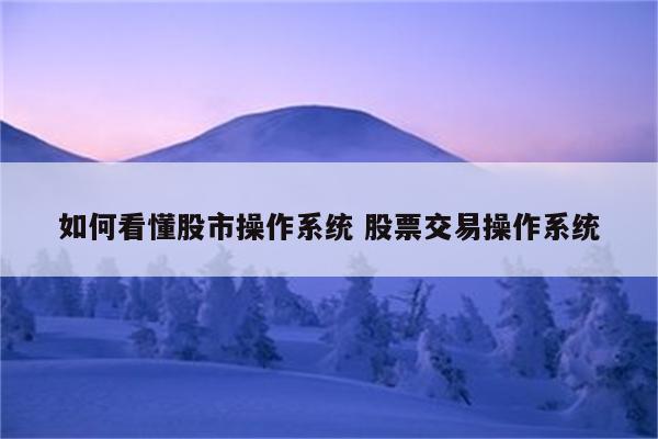 如何看懂股市操作系统 股票交易操作系统