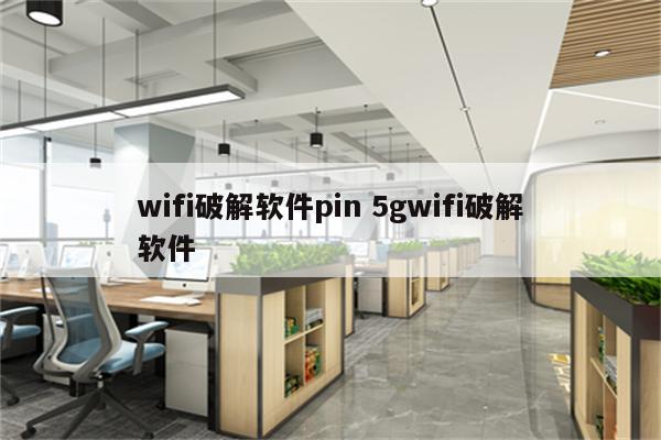 wifi破解软件pin 5gwifi破解软件