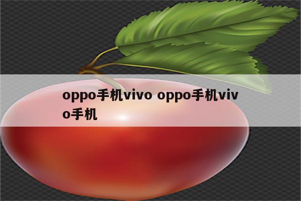 oppo手机vivo oppo手机vivo手机