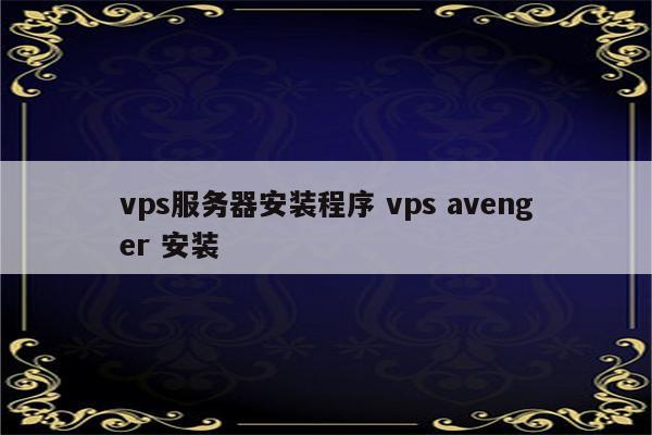 vps服务器安装程序 vps avenger 安装