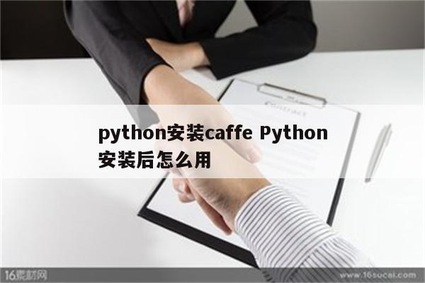 python安装caffe Python安装后怎么用