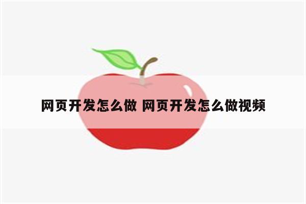 网页开发怎么做 网页开发怎么做视频