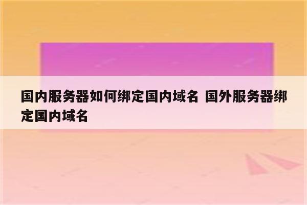国内服务器如何绑定国内域名 国外服务器绑定国内域名