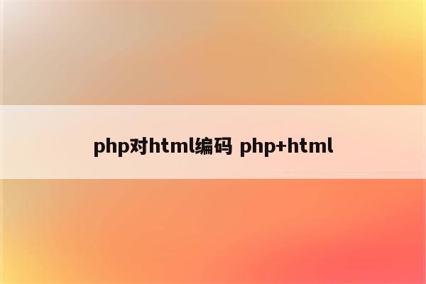 php对html编码 php+html