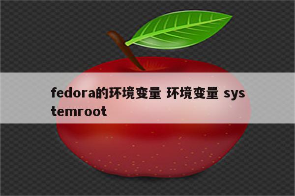 fedora的环境变量 环境变量 systemroot