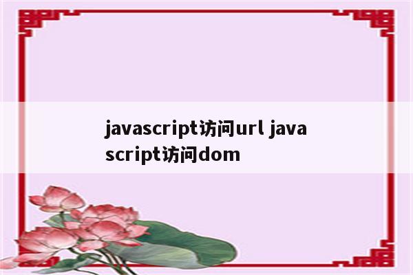 javascript访问url javascript访问dom