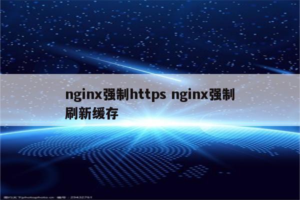nginx强制https nginx强制刷新缓存