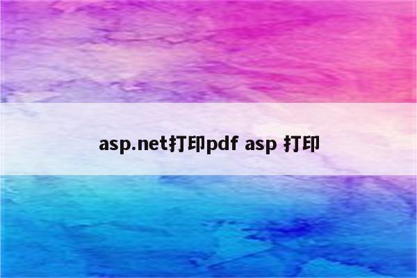 asp.net打印pdf asp 打印