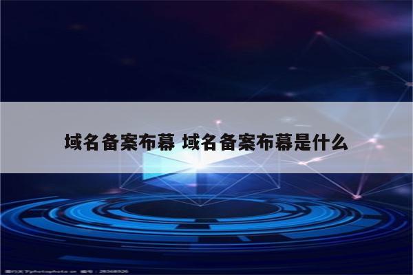 域名备案布幕 域名备案布幕是什么