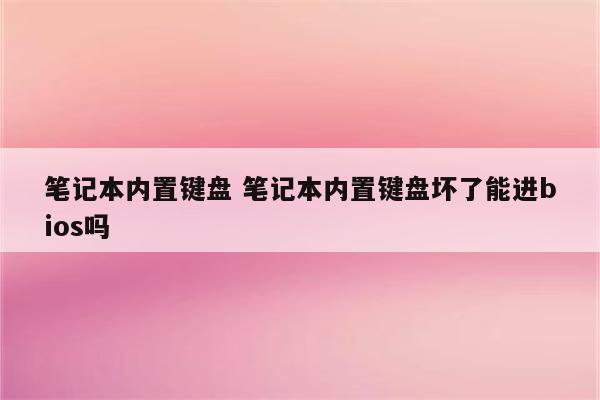 笔记本内置键盘 笔记本内置键盘坏了能进bios吗