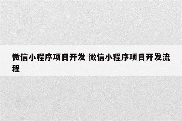 微信小程序项目开发 微信小程序项目开发流程