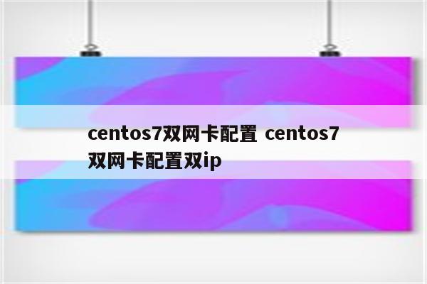centos7双网卡配置 centos7双网卡配置双ip