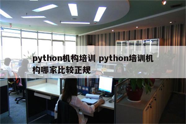 python机构培训 python培训机构哪家比较正规
