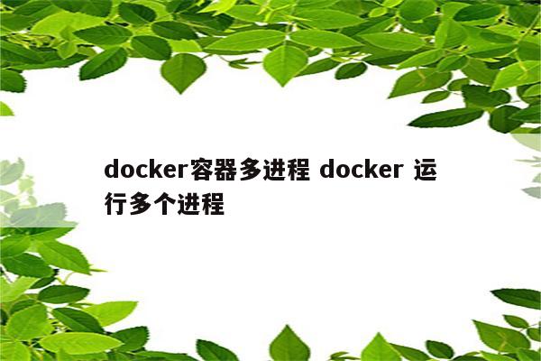 docker容器多进程 docker 运行多个进程