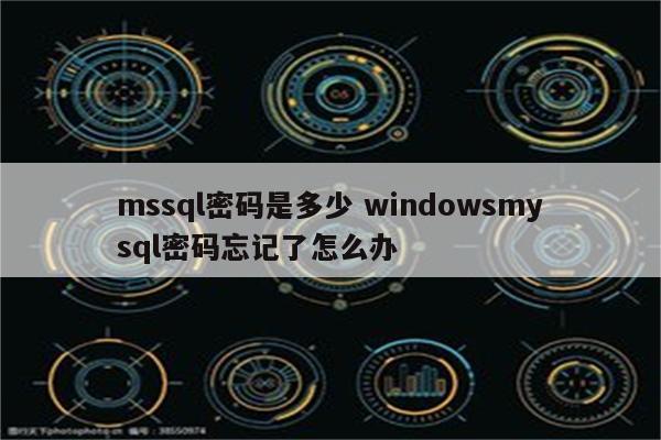 mssql密码是多少 windowsmysql密码忘记了怎么办