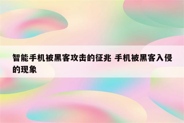 智能手机被黑客攻击的征兆 手机被黑客入侵的现象