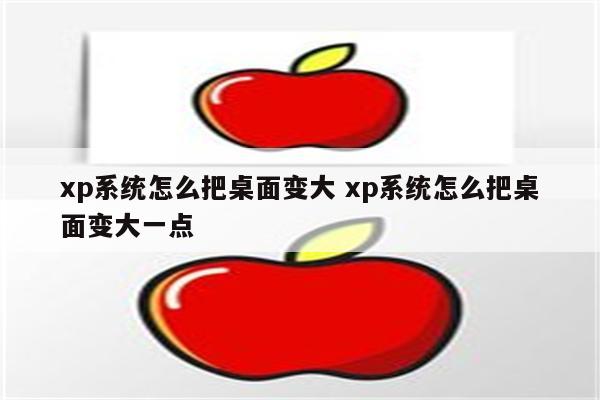 xp系统怎么把桌面变大 xp系统怎么把桌面变大一点