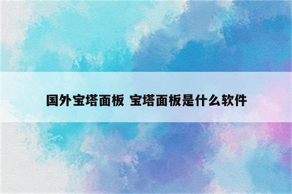 国外宝塔面板 宝塔面板是什么软件