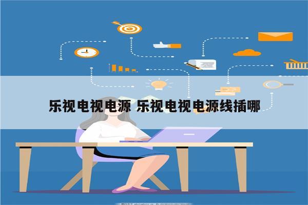乐视电视电源 乐视电视电源线插哪