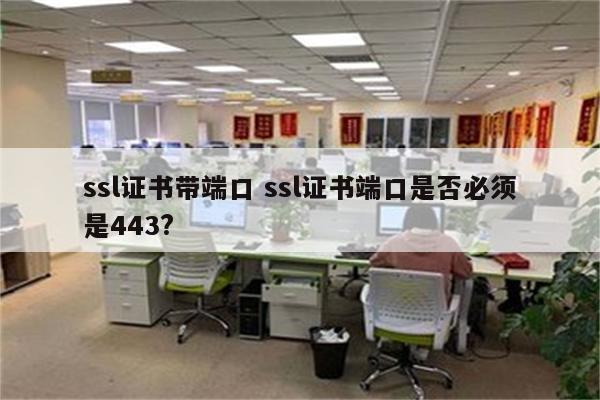 ssl证书带端口 ssl证书端口是否必须是443?