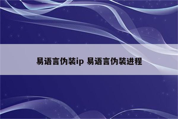 易语言伪装ip 易语言伪装进程