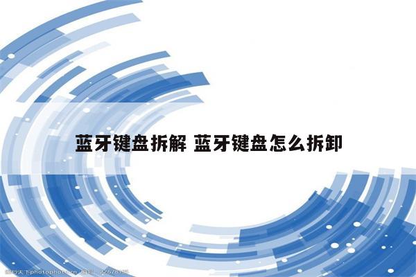 蓝牙键盘拆解 蓝牙键盘怎么拆卸