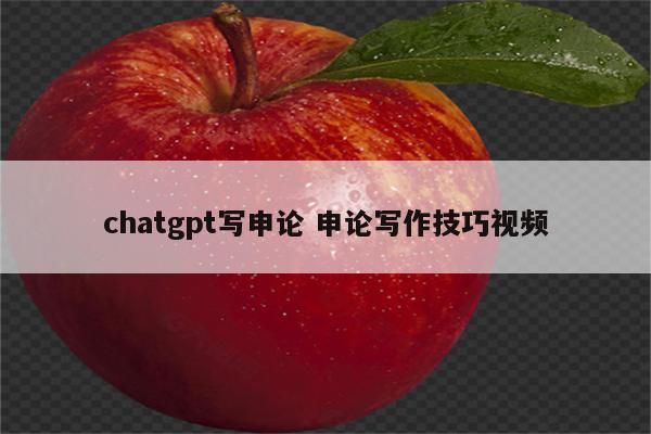 chatgpt写申论 申论写作技巧视频
