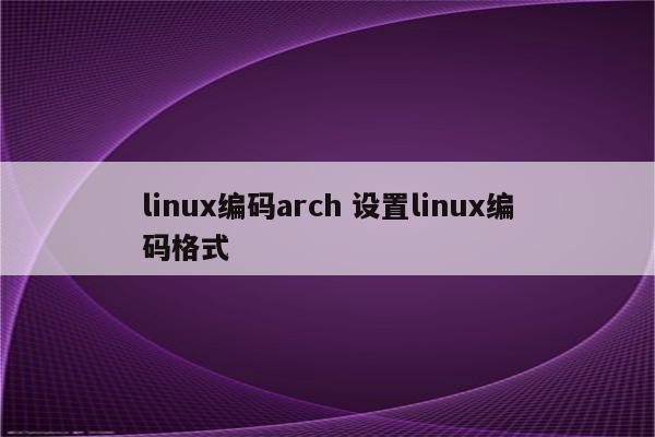 linux编码arch 设置linux编码格式