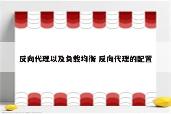 反向代理以及负载均衡 反向代理的配置