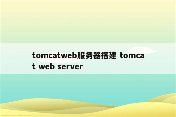tomcatweb服务器搭建 tomcat web server