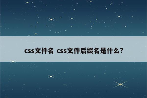 css文件名 css文件后缀名是什么?