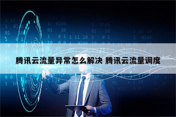 腾讯云流量异常怎么解决 腾讯云流量调度