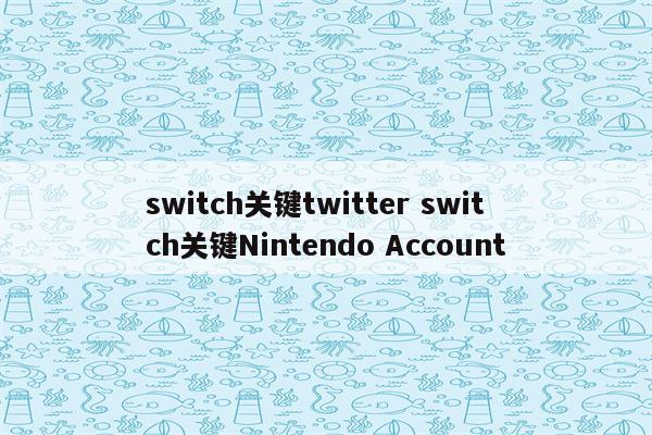 switch关键twitter switch关键Nintendo Account