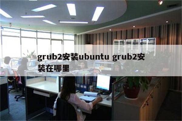 grub2安装ubuntu grub2安装在哪里