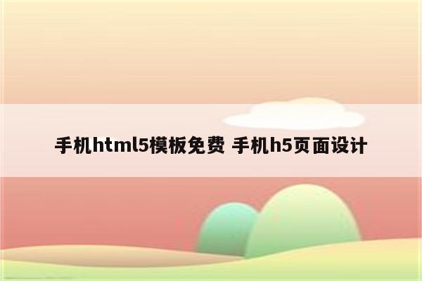 手机html5模板免费 手机h5页面设计