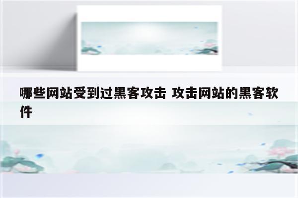 哪些网站受到过黑客攻击 攻击网站的黑客软件