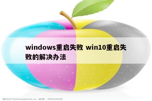 windows重启失败 win10重启失败的解决办法