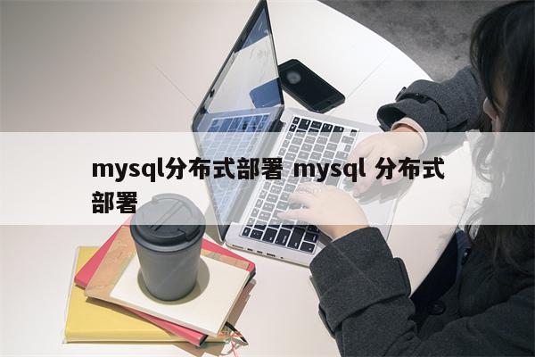 mysql分布式部署 mysql 分布式部署