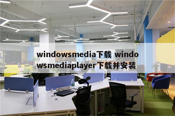 windowsmedia下载 windowsmediaplayer下载并安装