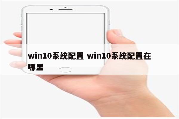 win10系统配置 win10系统配置在哪里